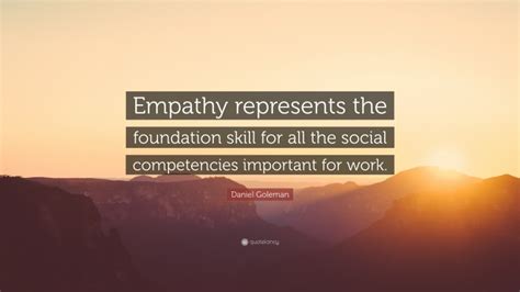 Daniel Goleman Quote Empathy Represents The Foundation Skill For All
