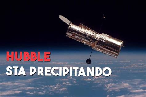 Hubble Sta Precipitando La Nasa Sta Cercando Disperatamente Un Modo