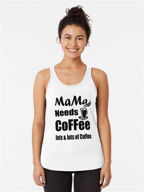 Mama Needs Coffee Funny Mom Racerback Tank Top By Khalil Kh Tank Tops Feminine Tank Tops