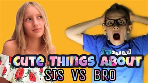 Cute Things About Sis Vs Bro Youtube