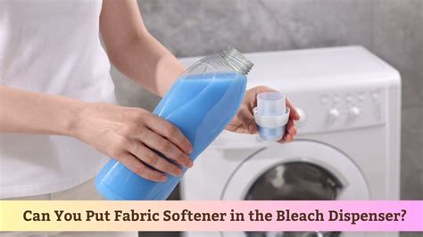 Can You Put Fabric Softener In The Bleach Dispenser Your Fab House