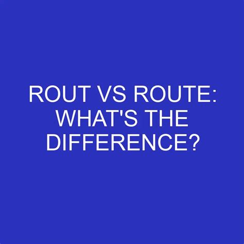 Rout Vs Route Whats The Difference Differencess