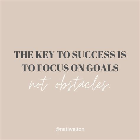 The Key To Success Is To Focus On Goals Not Obstacles Focus On Goals
