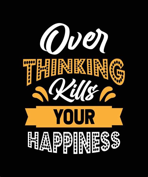 Over Thinking Kills Your Happiness Lettering Quote T Shirt Design
