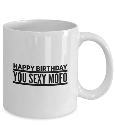 Happy Birthday You Sexy Mofo Birthday T For Him Birthday T For