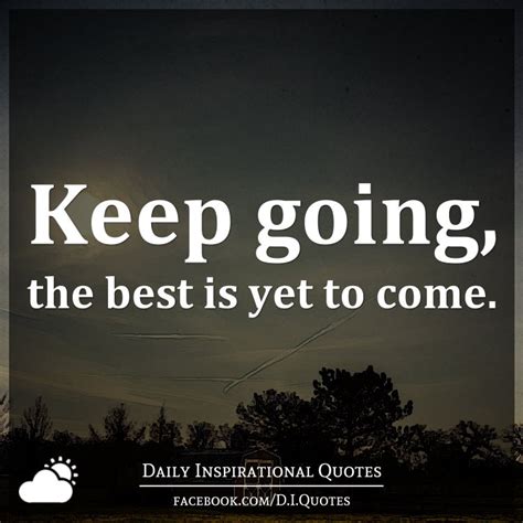 Thank you so much for your contribution to keeping inspirational quotations online. Keep going, the best is yet to come.