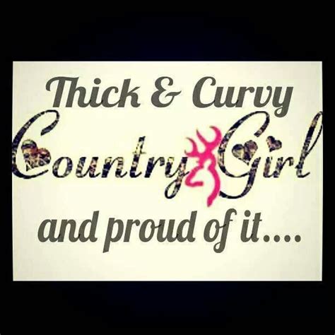 ur not thick your curvy and fine and im proud to have my beautiful country girl friend country