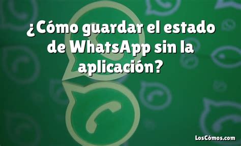¿cómo Guardar El Estado De Whatsapp Sin La Aplicación 2022