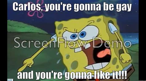 Spongebob You Re Gonna Like It Spongebob Meme Carlos Ur Gonna Be Gay