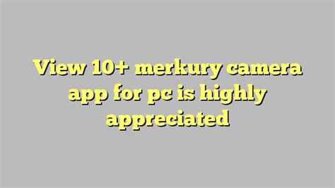 view 10 merkury camera app for pc is highly appreciated công lý and pháp luật