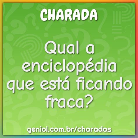 Qual A Enciclopédia Que Está Ficando Fraca Charada E Resposta Geniol