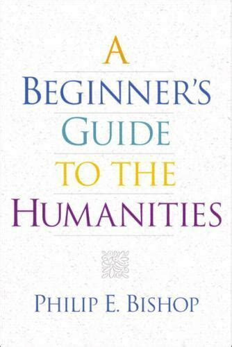 A Beginners Guide To The Humanities By Bishop Philip 9780130193742 Ebay