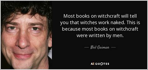 Neil Gaiman Quote Most Books On Witchcraft Will Tell You That Witches