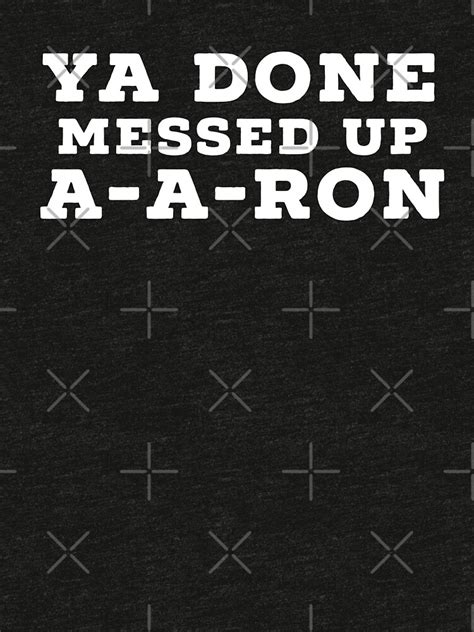 Ya Done Messed Up A A Ron Funny T T Shirt By Cheerfuldesigns