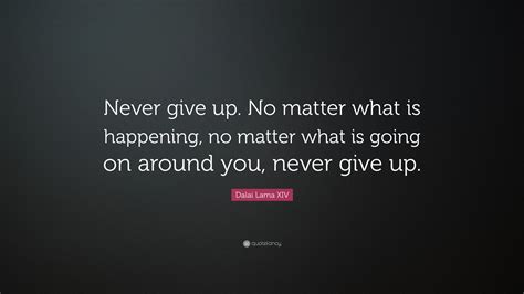 Dalai Lama Xiv Quote Never Give Up No Matter What Is Happening No