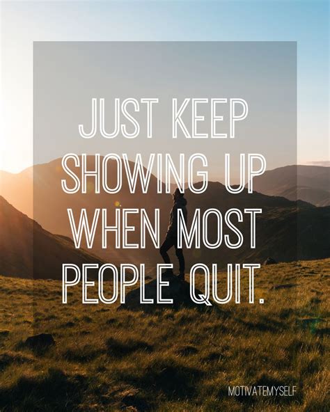 Just Keep Showing Up When Most People Quit Dailymotivation