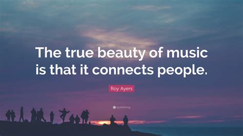 Roy Ayers Quote The True Beauty Of Music Is That It Connects People