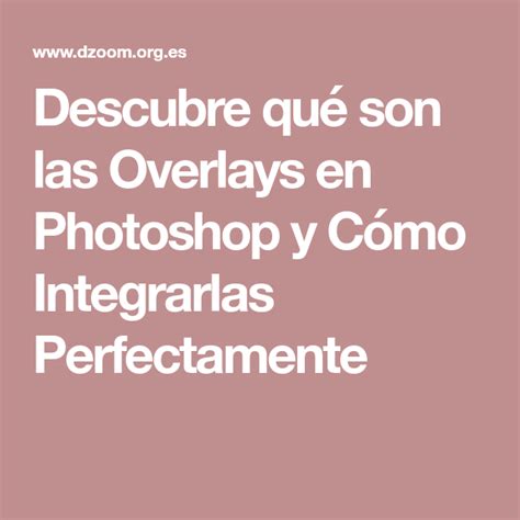 Qué Son Las Overlays En Photoshop Y Cómo Integrarlas Perfectamente Photoshop Overlays Fotografia