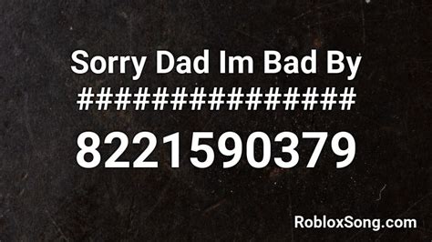 Sorry Dad Im Bad By Roblox Id Roblox Music Codes