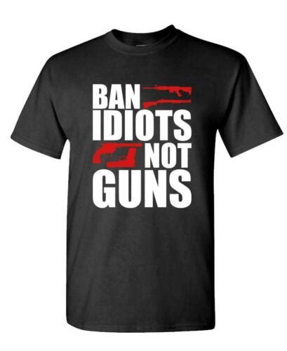 Ban Idiots Not Guns Unisex Cotton T Shirt Tee Shirt Ebay