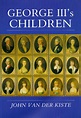 9780750922333: George III's Children - IberLibro - Van Der Kiste, John ...