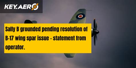 Sally B Grounded Pending Resolution Of B 17 Wing Spar Issue Statement