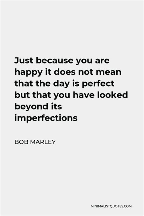 Bob Marley Quote Just Because You Are Happy It Does Not Mean That The