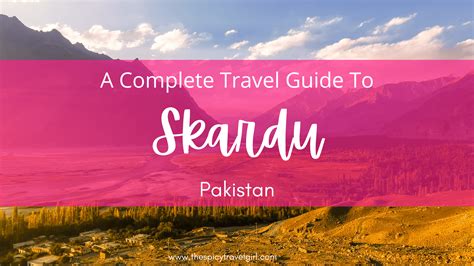 A Complete Travel Guide To Skardu Pakistan The Spicy Travel Girl