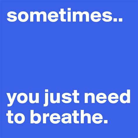 Sometimes You Just Need To Breathe Post By Whitesheep17 On Boldomatic