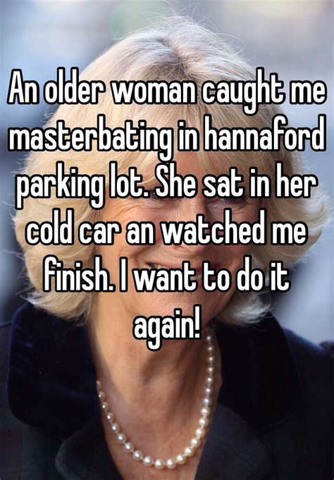 An Older Woman Caught Me Masterbating In Hannaford Parking Lot She Sat