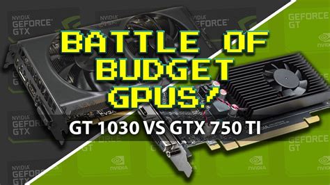 Gt 1030 = 2030 / gtx 750 ti = 3697. GT 1030 vs GTX 750 Ti, Battle of Budget GPUs! - YouTube