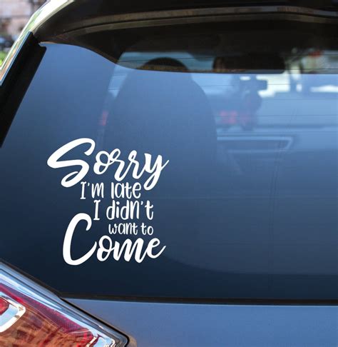 Sorry I M Late I Didn T Want To Come Is Funny Snarky And Often Accurate Vinyl Stickers Are