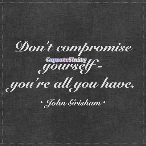 Dont Compromise Yourself Youre All You Have John Grisham