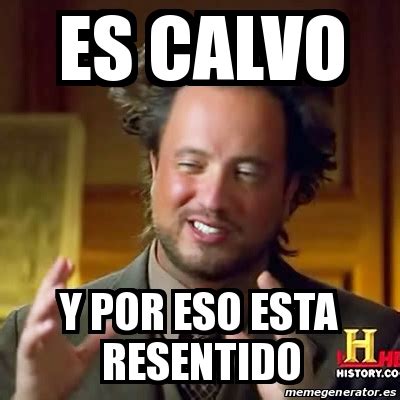 Meme Ancient Aliens Es Calvo Y Por Eso Esta Resentido