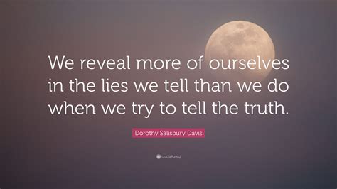 Dorothy Salisbury Davis Quote We Reveal More Of Ourselves In The Lies