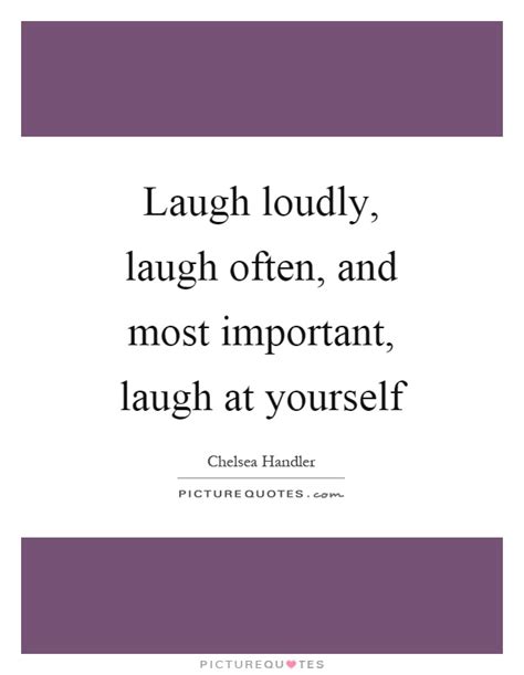 We did not find results for: Laugh loudly, laugh often, and most important, laugh at yourself | Picture Quotes