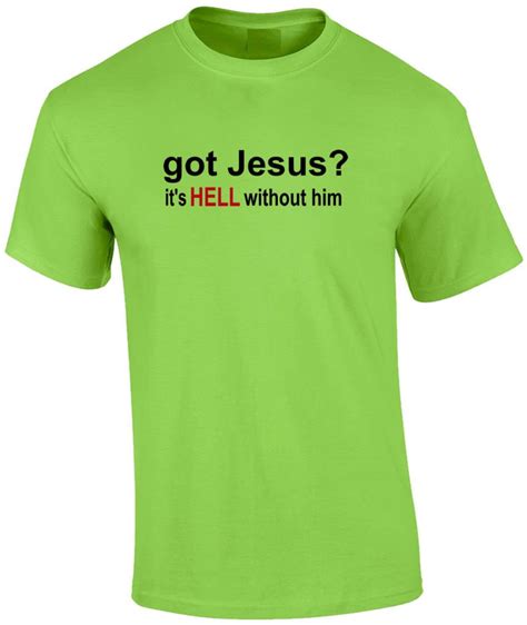 got jesus it s hell without him christian t shirt ebay