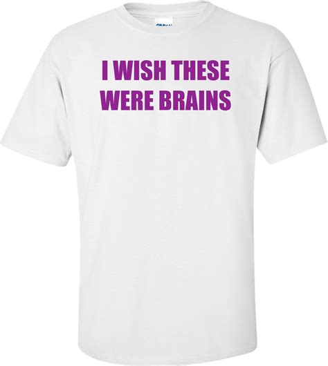 I Wish These Were Brains Shirt