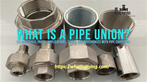 What Is A Pipe Union Its Materials Parts Applications Types And