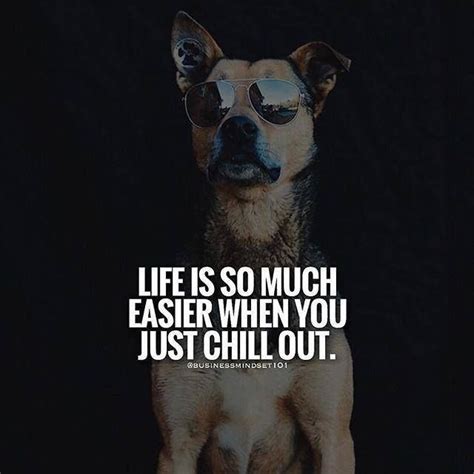 Life Is So Much Easier When You Just Chill Out Positive Quotes Chill Out Quotes Chill Quotes