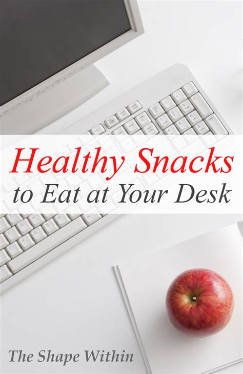 8 Healthy Snacks To Eat At Your Desk The Shape Within