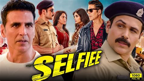 Selfiee Full Movie 2023 Hd Facts Akshay Kumar Emraan Hashmi Diana Penty Nushrratt Bharuccha