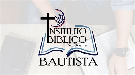 Instituto Biblico Bautista Del Nor Oriente Youtube