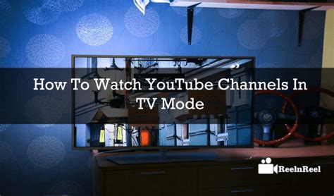 How To Watch Youtube Channels In Tv Mode Reelnreel Video Marketing