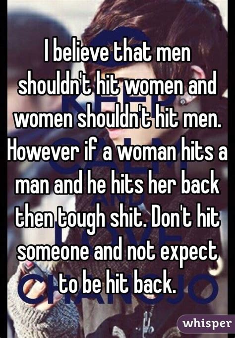 I Believe That Men Shouldnt Hit Women And Women Shouldnt Hit Men