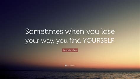 Mandy Hale Quote “sometimes When You Lose Your Way You Find Yourself”