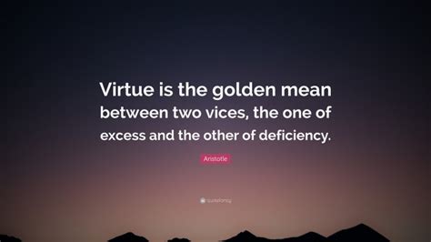 Aristotle Quote Virtue Is The Golden Mean Between Two Vices The One