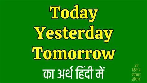 Today Yesterday Tomorrow Meaning In Hindi Today Yesterday Tomorrow Ka