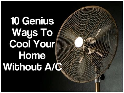 When going without air conditioning, you need to consider two factors: 10 Genius Ways To Cool Your Home Without Air Conditioning