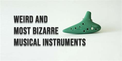 10 Weird And Most Bizarre Musical Instruments Known Till Date Loud Beats
